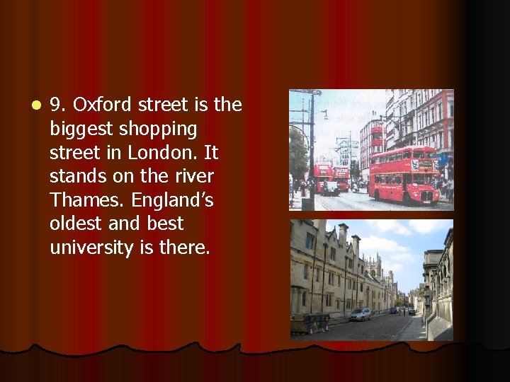 l 9. Oxford street is the biggest shopping street in London. It stands on