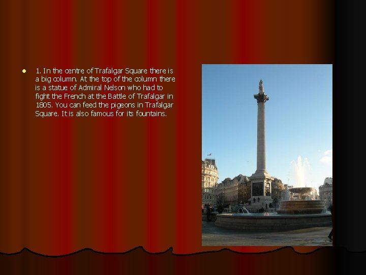 l 1. In the centre of Trafalgar Square there is a big column. At