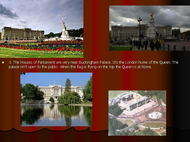 l 3. The Houses of Parliament are very near Buckingham Palace. It's the London