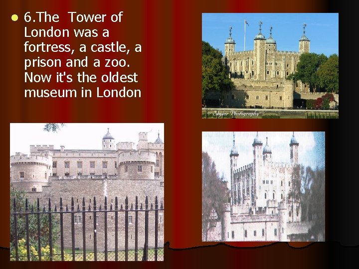 l 6. The Tower of London was a fortress, a castle, a prison and