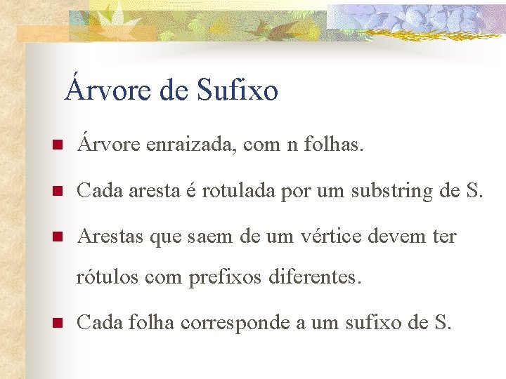 Árvore de Sufixo n Árvore enraizada, com n folhas. n Cada aresta é rotulada