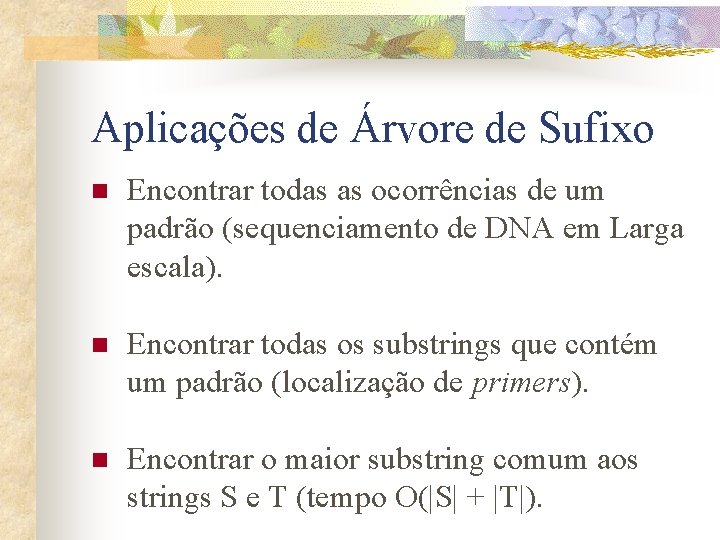 Aplicações de Árvore de Sufixo n Encontrar todas as ocorrências de um padrão (sequenciamento