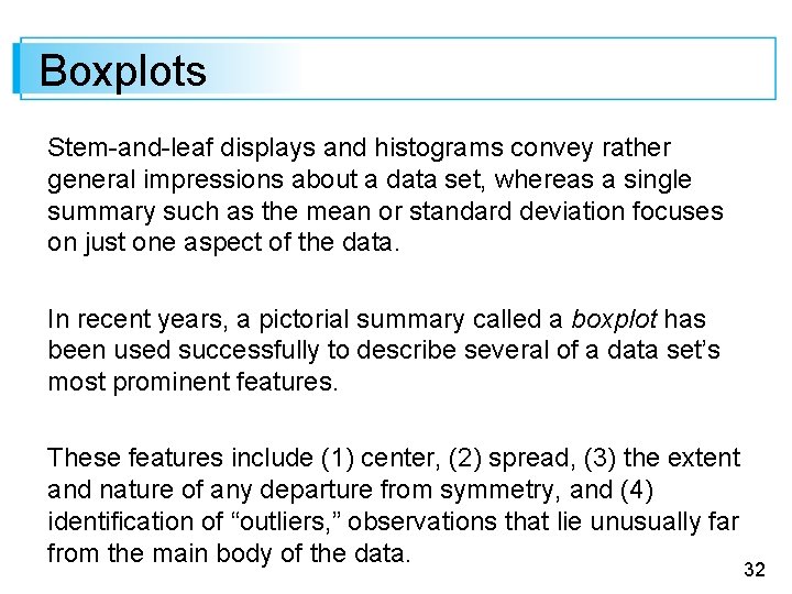 Boxplots Stem-and-leaf displays and histograms convey rather general impressions about a data set, whereas