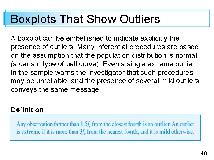 Boxplots That Show Outliers A boxplot can be embellished to indicate explicitly the presence