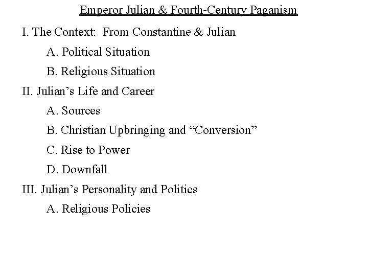 Emperor Julian & Fourth-Century Paganism I. The Context: From Constantine & Julian A. Political