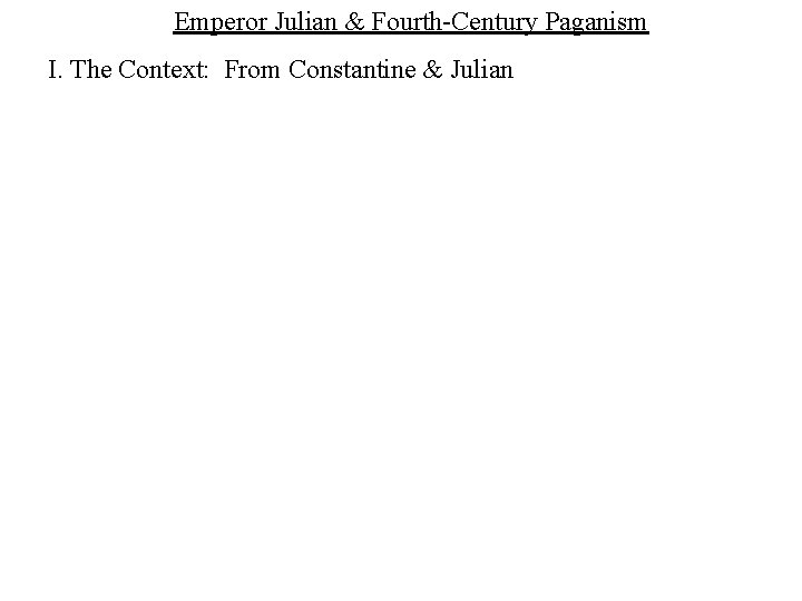 Emperor Julian & Fourth-Century Paganism I. The Context: From Constantine & Julian 