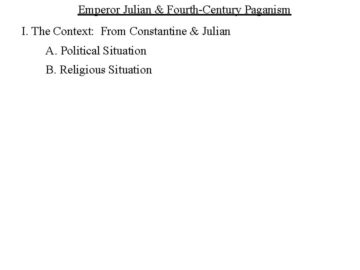 Emperor Julian & Fourth-Century Paganism I. The Context: From Constantine & Julian A. Political