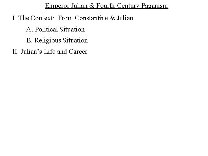 Emperor Julian & Fourth-Century Paganism I. The Context: From Constantine & Julian A. Political