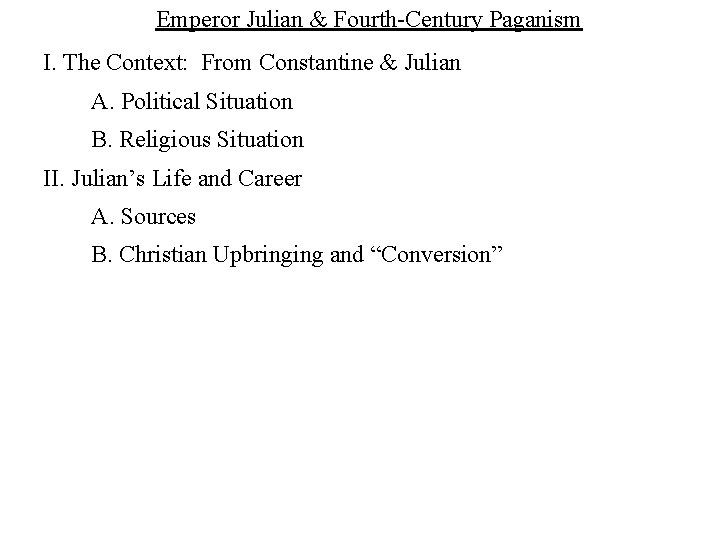 Emperor Julian & Fourth-Century Paganism I. The Context: From Constantine & Julian A. Political