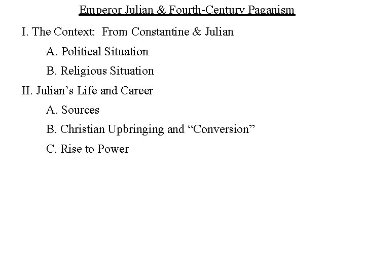 Emperor Julian & Fourth-Century Paganism I. The Context: From Constantine & Julian A. Political