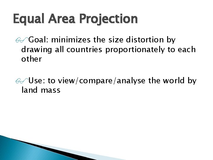 Equal Area Projection Goal: minimizes the size distortion by drawing all countries proportionately to