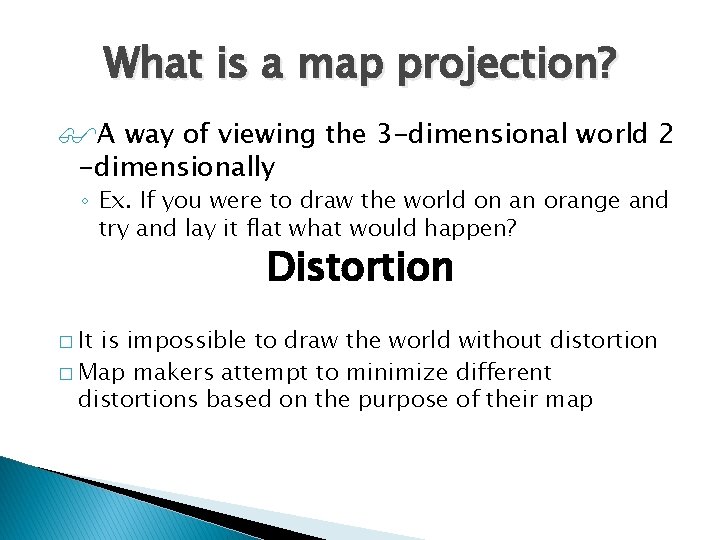 What is a map projection? A way of viewing the 3 -dimensional world 2