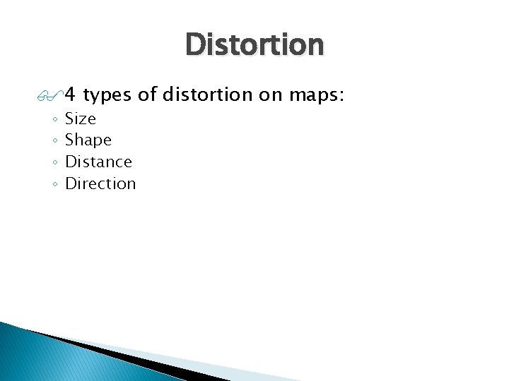 Distortion 4 types of distortion on maps: ◦ ◦ Size Shape Distance Direction 