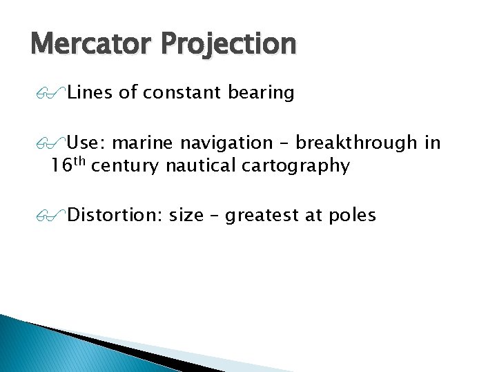 Mercator Projection Lines of constant bearing Use: marine navigation – breakthrough in 16 th