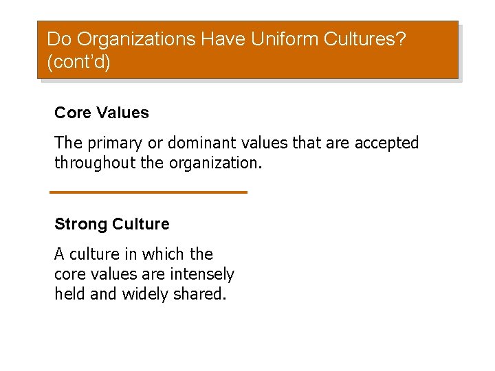 Do Organizations Have Uniform Cultures? (cont’d) Core Values The primary or dominant values that
