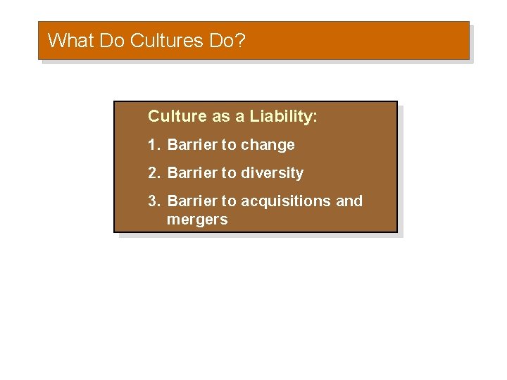 What Do Cultures Do? Culture as a Liability: 1. Barrier to change 2. Barrier