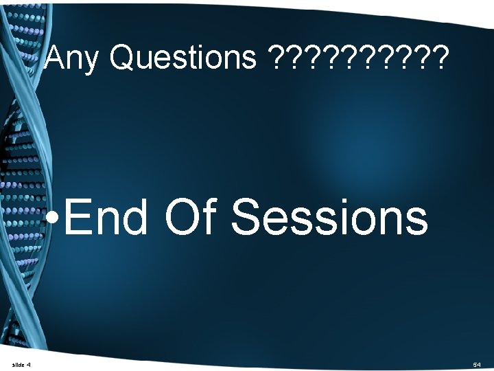 Any Questions ? ? ? ? ? • End Of Sessions slide 4 54