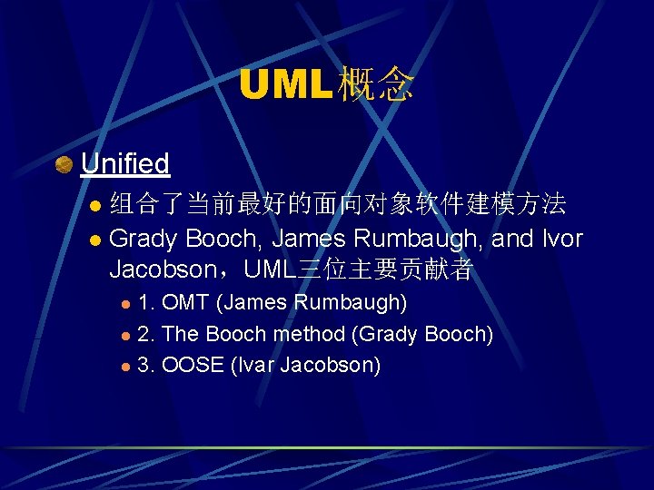 UML概念 Unified 组合了当前最好的面向对象软件建模方法 l Grady Booch, James Rumbaugh, and Ivor Jacobson，UML三位主要贡献者 l 1. OMT