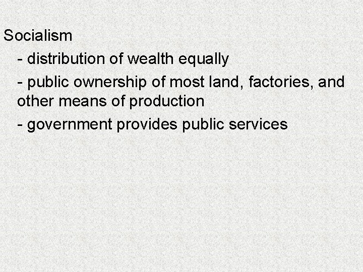 Socialism - distribution of wealth equally - public ownership of most land, factories, and