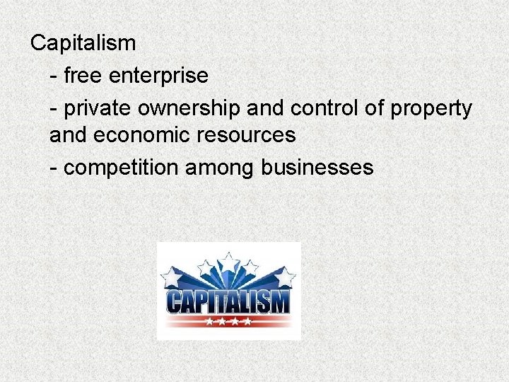 Capitalism - free enterprise - private ownership and control of property and economic resources