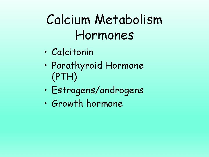 Calcium Metabolism Hormones • Calcitonin • Parathyroid Hormone (PTH) • Estrogens/androgens • Growth hormone