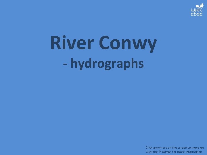 River Conwy - hydrographs Click anywhere on the screen to move on. Click the