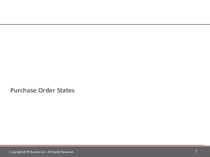 Purchase Order States Copyright 2015 Exostar LLC. All Rights Reserved. 1 