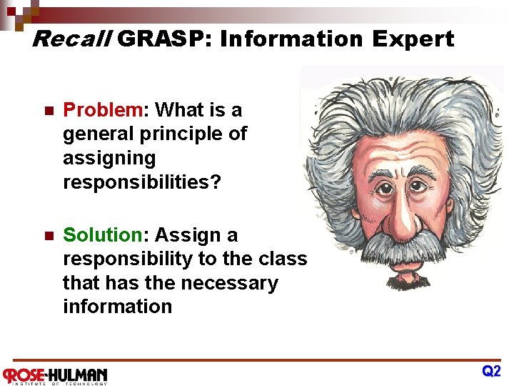 Recall GRASP: Information Expert n Problem: What is a general principle of assigning responsibilities?