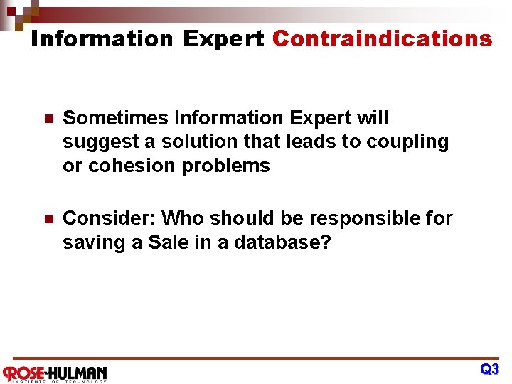 Information Expert Contraindications n Sometimes Information Expert will suggest a solution that leads to