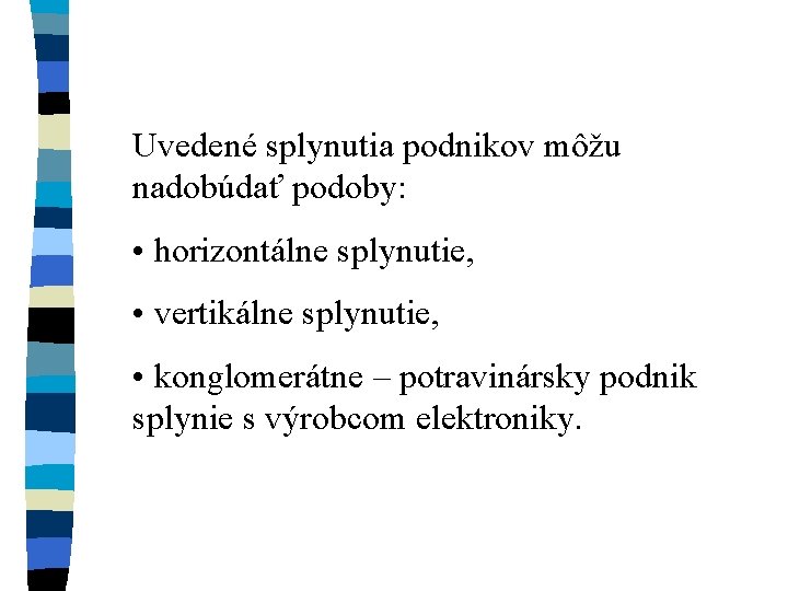 Uvedené splynutia podnikov môžu nadobúdať podoby: • horizontálne splynutie, • vertikálne splynutie, • konglomerátne