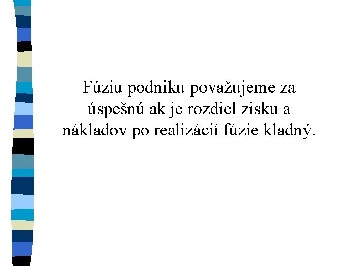 Fúziu podniku považujeme za úspešnú ak je rozdiel zisku a nákladov po realizácií fúzie
