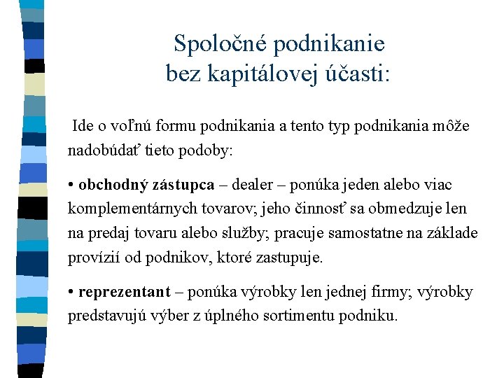 Spoločné podnikanie bez kapitálovej účasti: Ide o voľnú formu podnikania a tento typ podnikania
