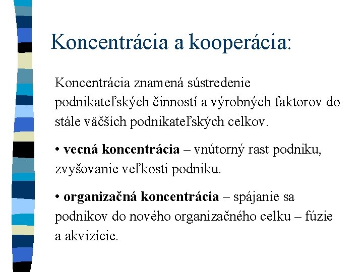 Koncentrácia a kooperácia: Koncentrácia znamená sústredenie podnikateľských činností a výrobných faktorov do stále väčších