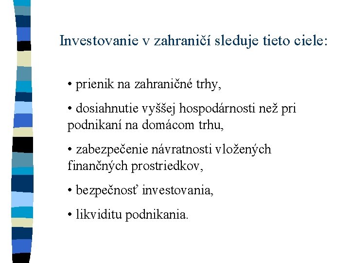 Investovanie v zahraničí sleduje tieto ciele: • prienik na zahraničné trhy, • dosiahnutie vyššej