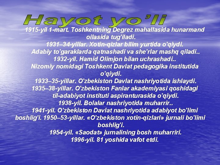 1915 -yil 1 -mart. Toshkentning Degrez mahallasida hunarmand oilasida tug'iladi. 1931– 34 -yillar. Xotin-qizlar