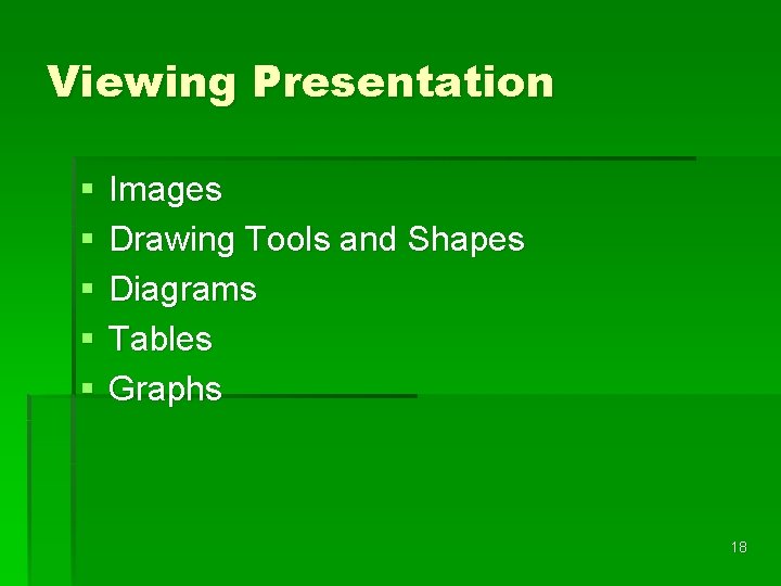 Viewing Presentation § § § Images Drawing Tools and Shapes Diagrams Tables Graphs 18