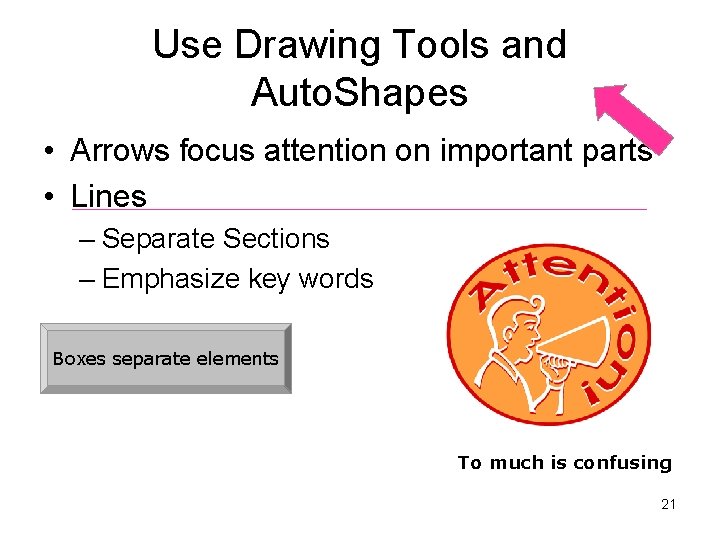 Use Drawing Tools and Auto. Shapes • Arrows focus attention on important parts •