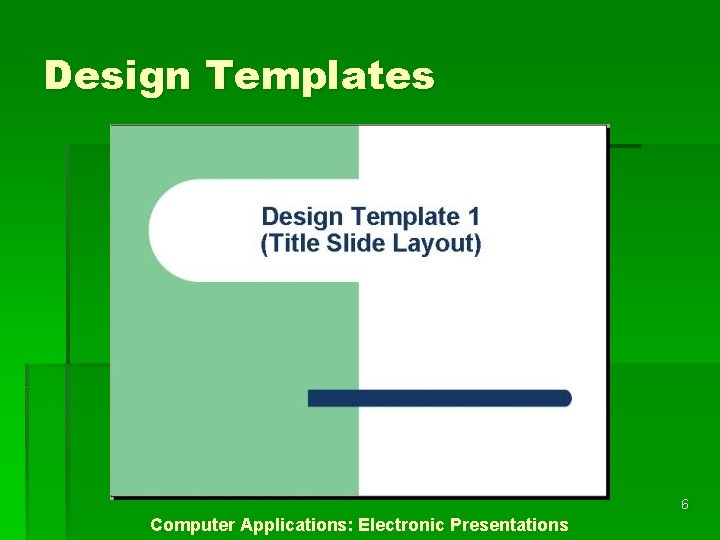 Design Templates 6 Computer Applications: Electronic Presentations 