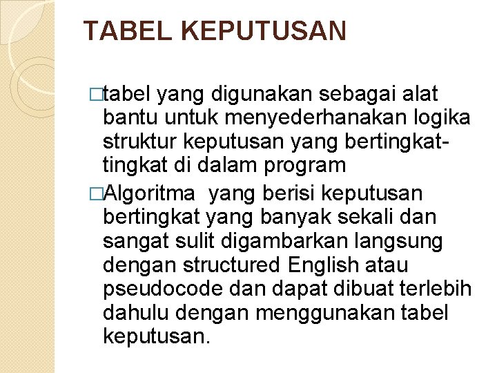 TABEL KEPUTUSAN �tabel yang digunakan sebagai alat bantu untuk menyederhanakan logika struktur keputusan yang