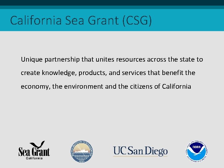 California Sea Grant (CSG) Unique partnership that unites resources across the state to create