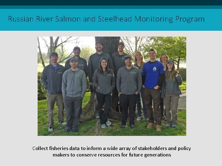 Russian River Salmon and Steelhead Monitoring Program Collect fisheries data to inform a wide