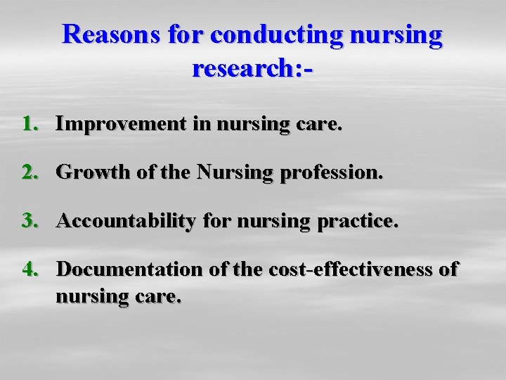 Reasons for conducting nursing research: 1. Improvement in nursing care. 2. Growth of the Reasons for conducting nursing research: 1. Improvement in nursing care. 2. Growth of the