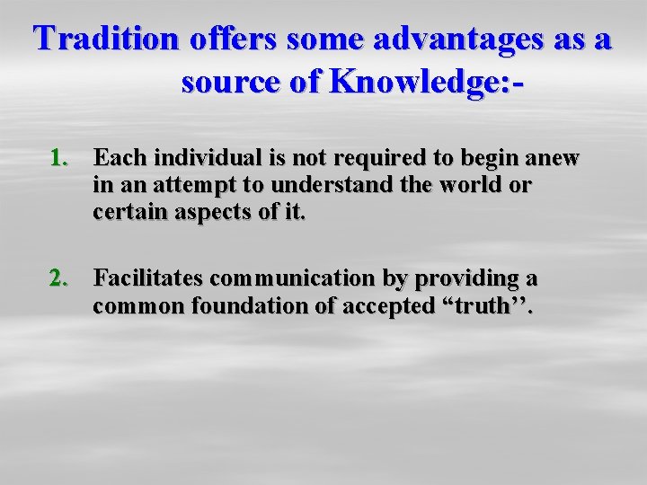 Tradition offers some advantages as a source of Knowledge: 1. Each individual is not Tradition offers some advantages as a source of Knowledge: 1. Each individual is not