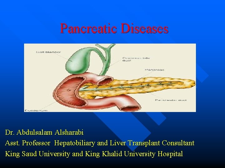 Pancreatic Diseases Dr. Abdulsalam Alsharabi Asst. Professor Hepatobiliary and Liver Transplant Consultant King Saud