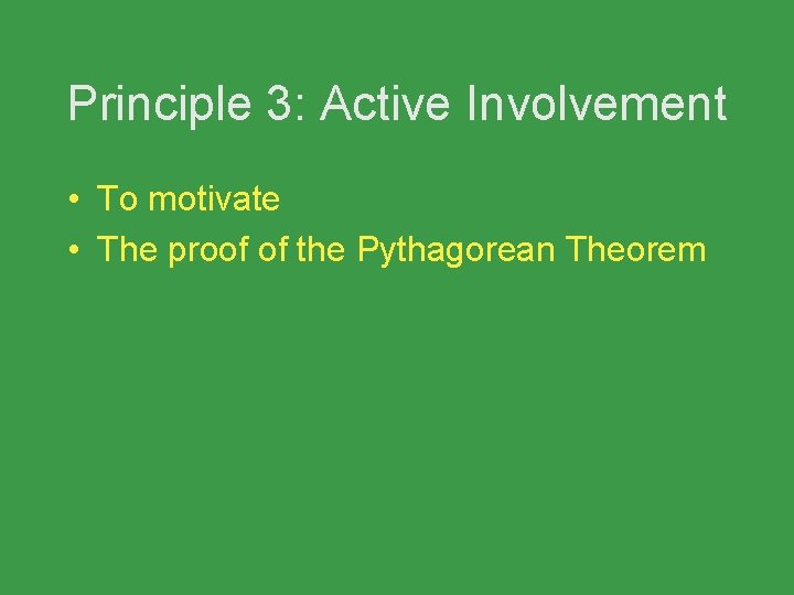 Principle 3: Active Involvement • To motivate • The proof of the Pythagorean Theorem