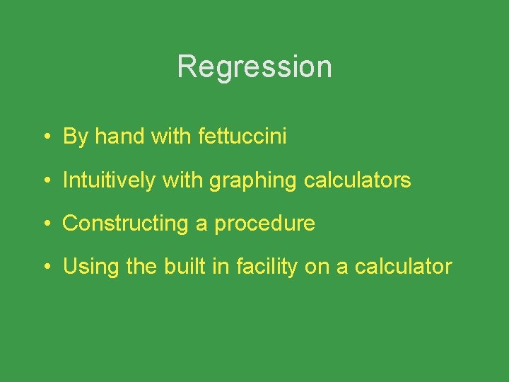 Regression • By hand with fettuccini • Intuitively with graphing calculators • Constructing a