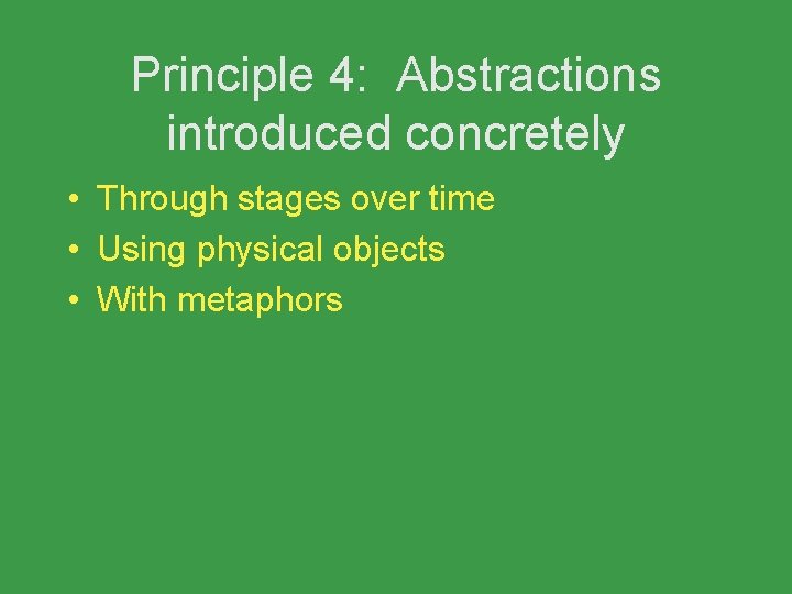 Principle 4: Abstractions introduced concretely • Through stages over time • Using physical objects