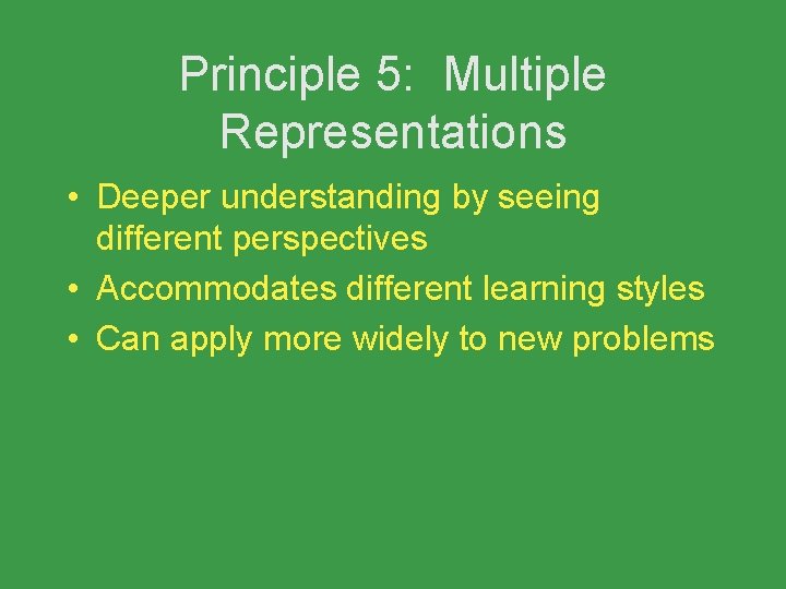 Principle 5: Multiple Representations • Deeper understanding by seeing different perspectives • Accommodates different