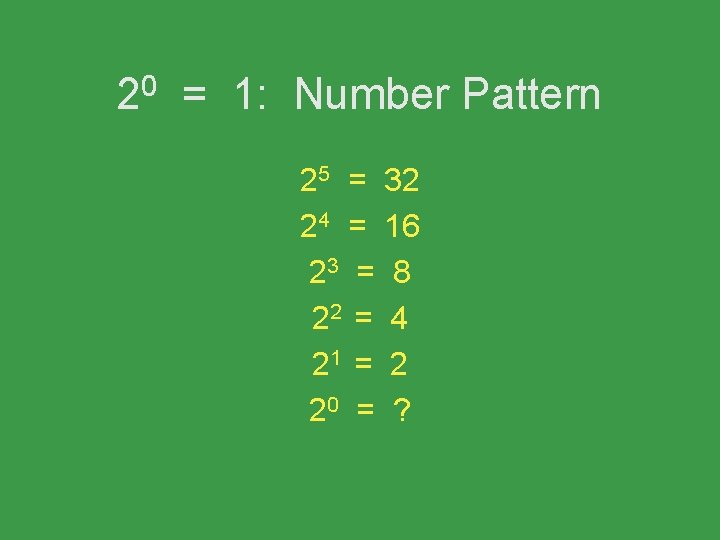 20 = 1: Number Pattern 25 = 32 24 = 16 23 = 8