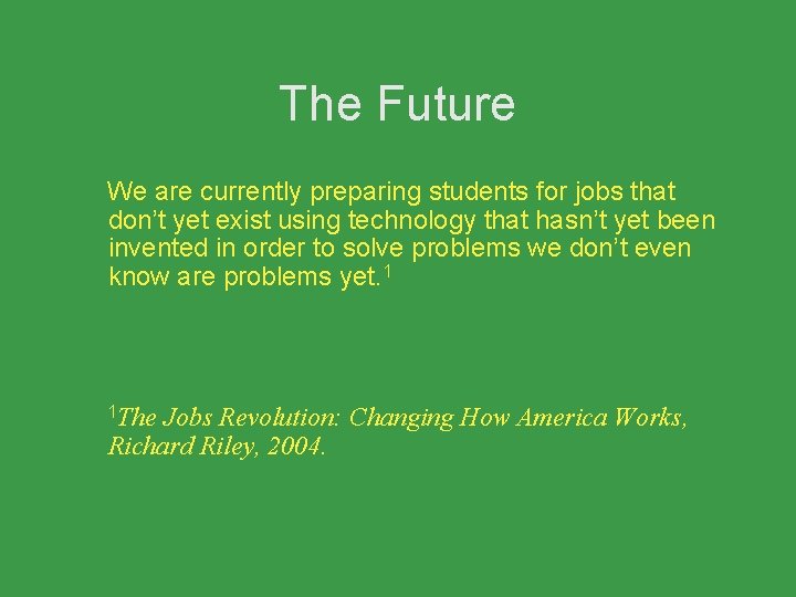 The Future We are currently preparing students for jobs that don’t yet exist using